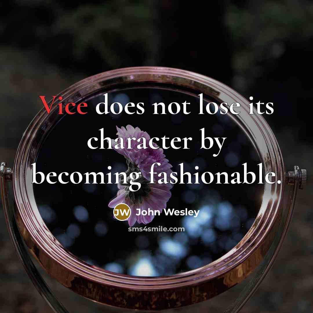 “Vice does not lose its character by becoming fashionable.” quote by John Wesley
