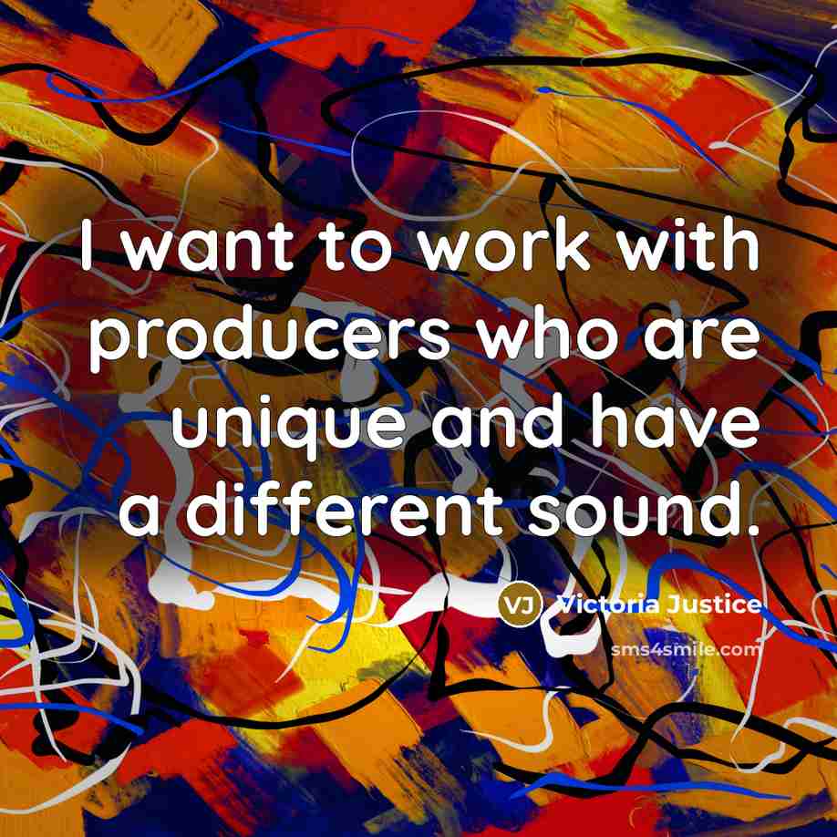 “I want to work with producers who are unique and have a different sound.” quote by Victoria Justice