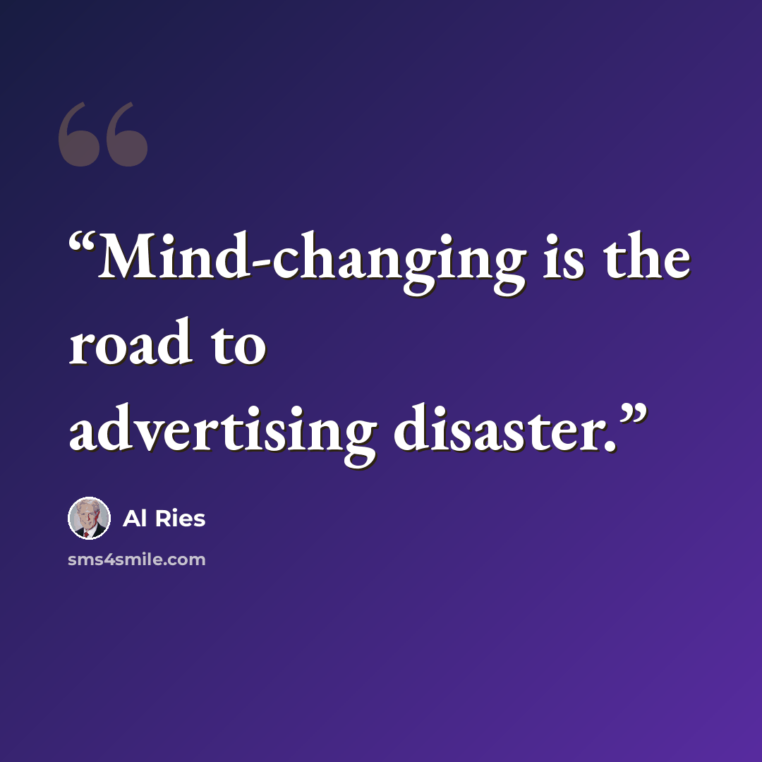 “Mind-changing is the road to advertising disaster.” quote by Al Ries