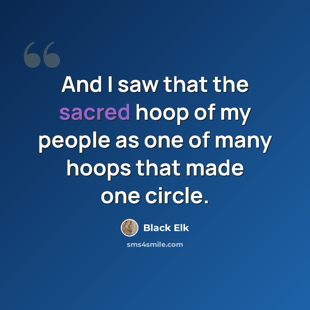 “And I saw that the sacred hoop of my people as one of many hoops that made one circle.” quote by Black Elk