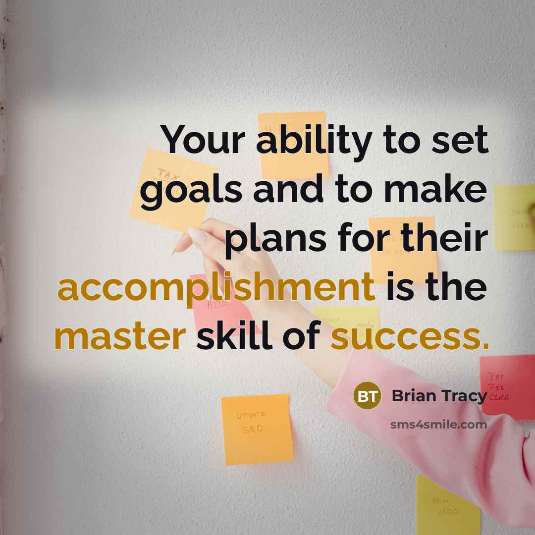 “Your ability to set goals and to make plans for their accomplishment is the master skill of success.” quote by Brian Tracy