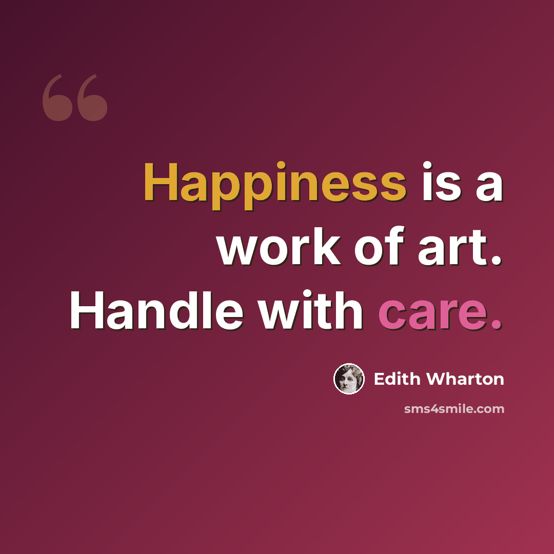 “Happiness is a work of art. Handle with care.” quote by Edith Wharton