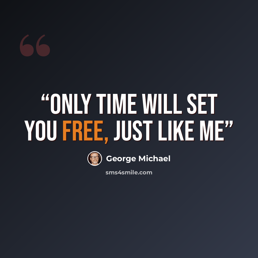 “Only time will set you free, just like me” quote by George Michael