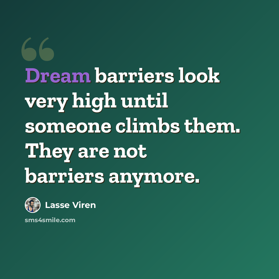 “Dream barriers look very high until someone climbs them. They are not barriers anymore.” quote by Lasse Viren