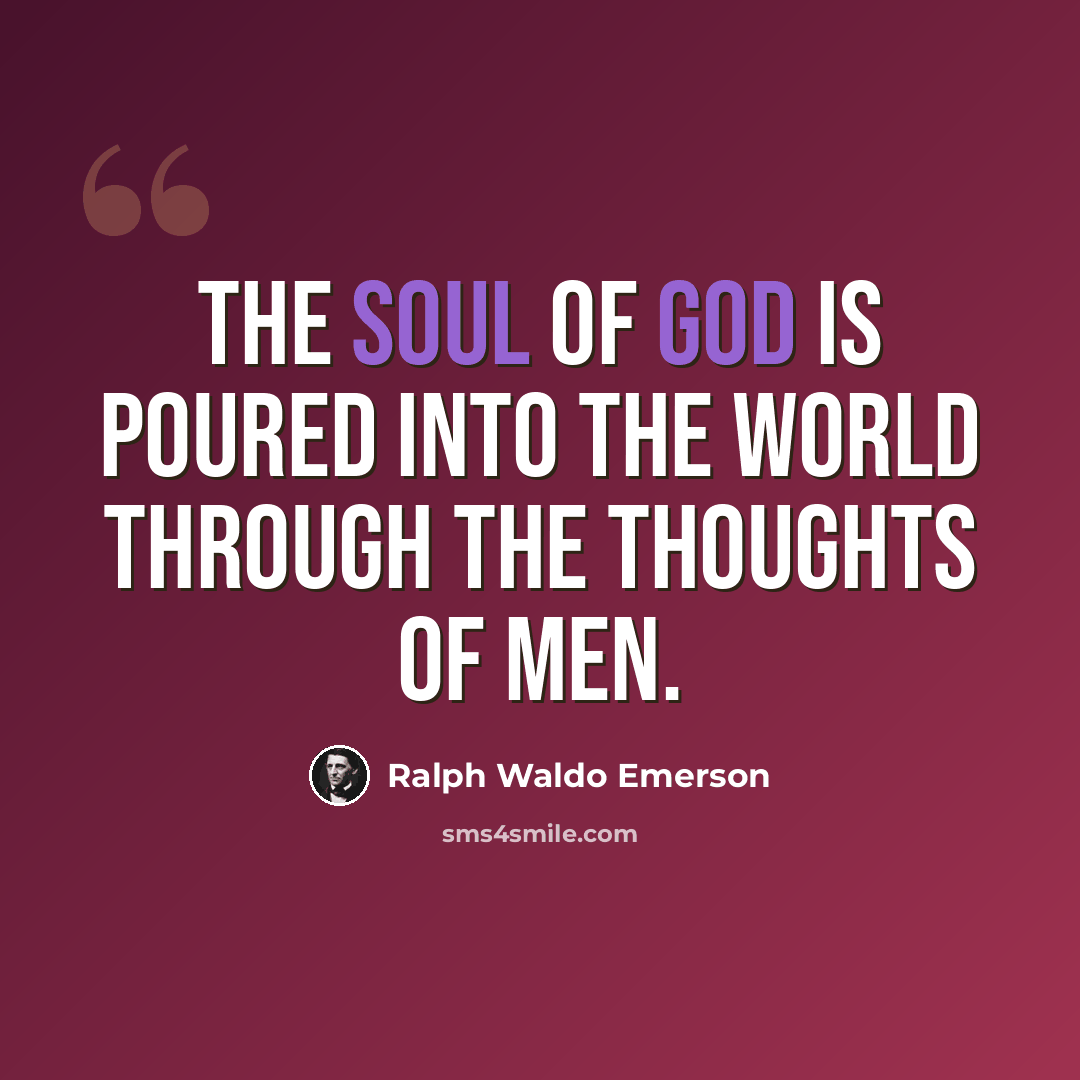“The soul of God is poured into the world through the thoughts of men.” quote by Ralph Waldo Emerson