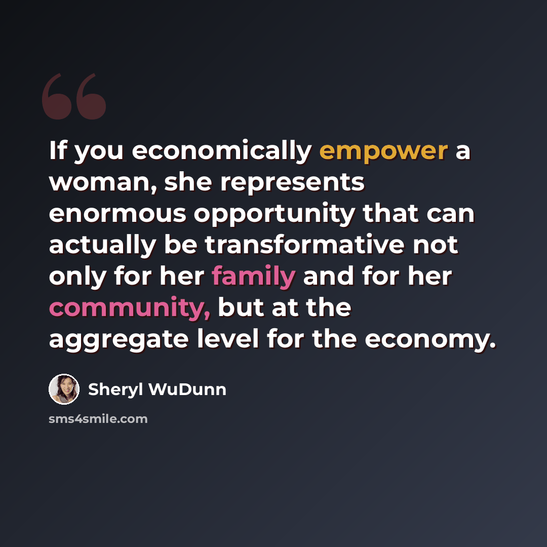 “If you economically empower a woman, she represents enormous opportunity that can actually be transformative not only for her family and for her community, but at the aggregate level for the economy.” quote by Sheryl WuDunn