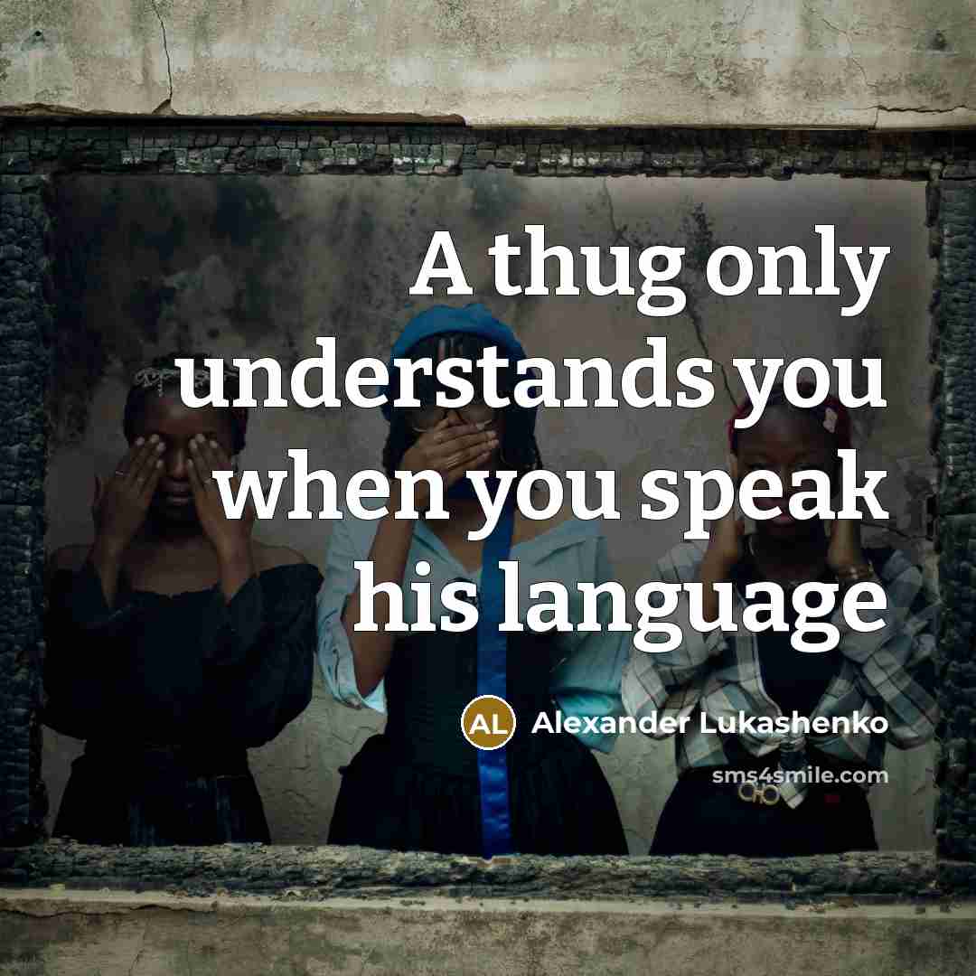 “A thug only understands you when you speak his language” quote by Alexander Lukashenko