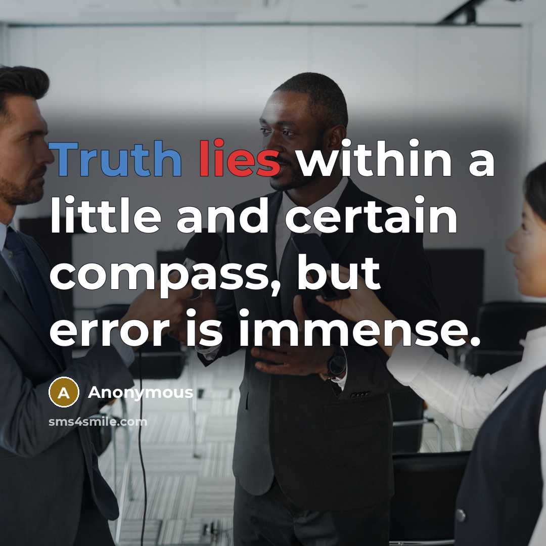 “Truth lies within a little and certain compass, but error is immense.” quote by Anonymous