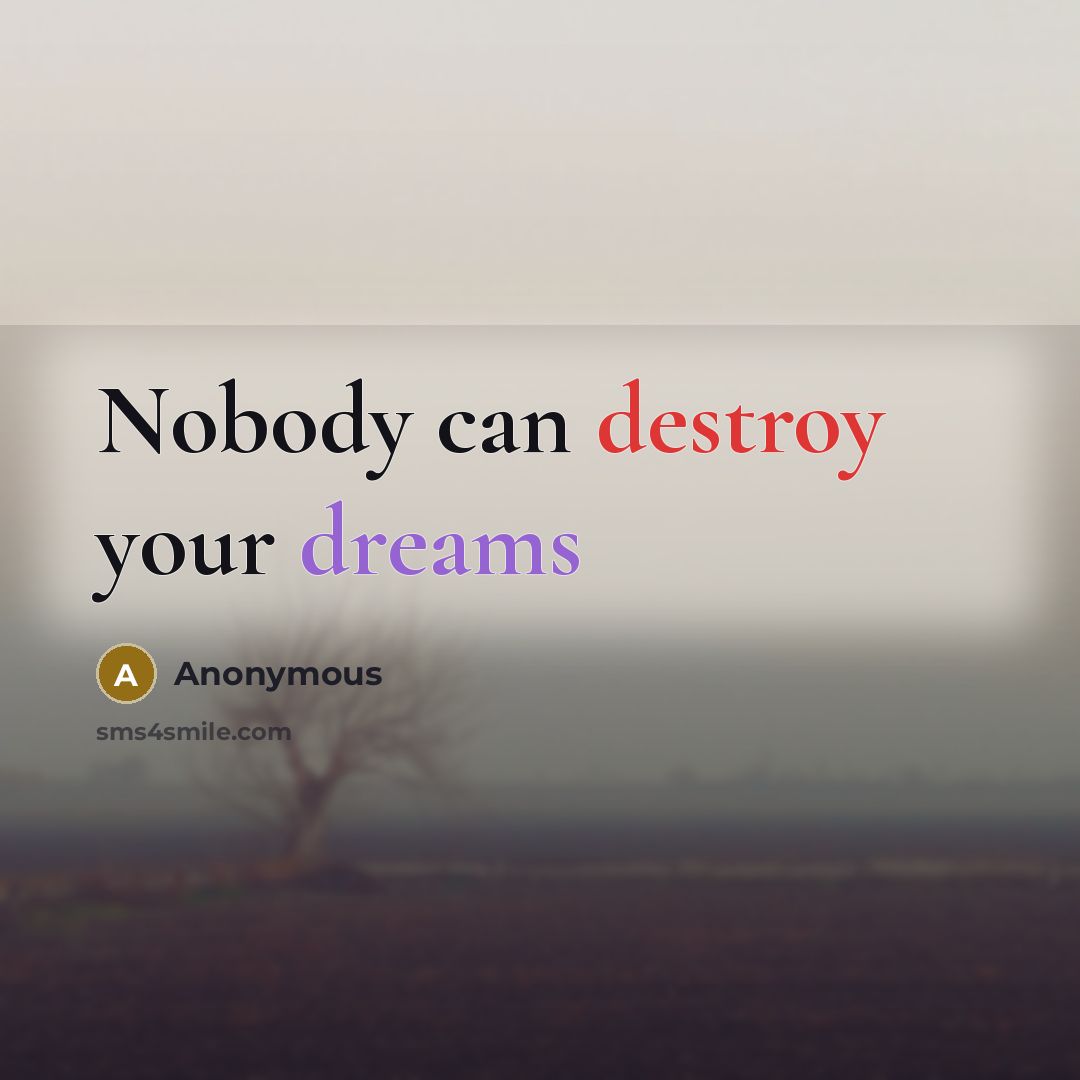 “Nobody can destroy your dreams” quote by Anonymous