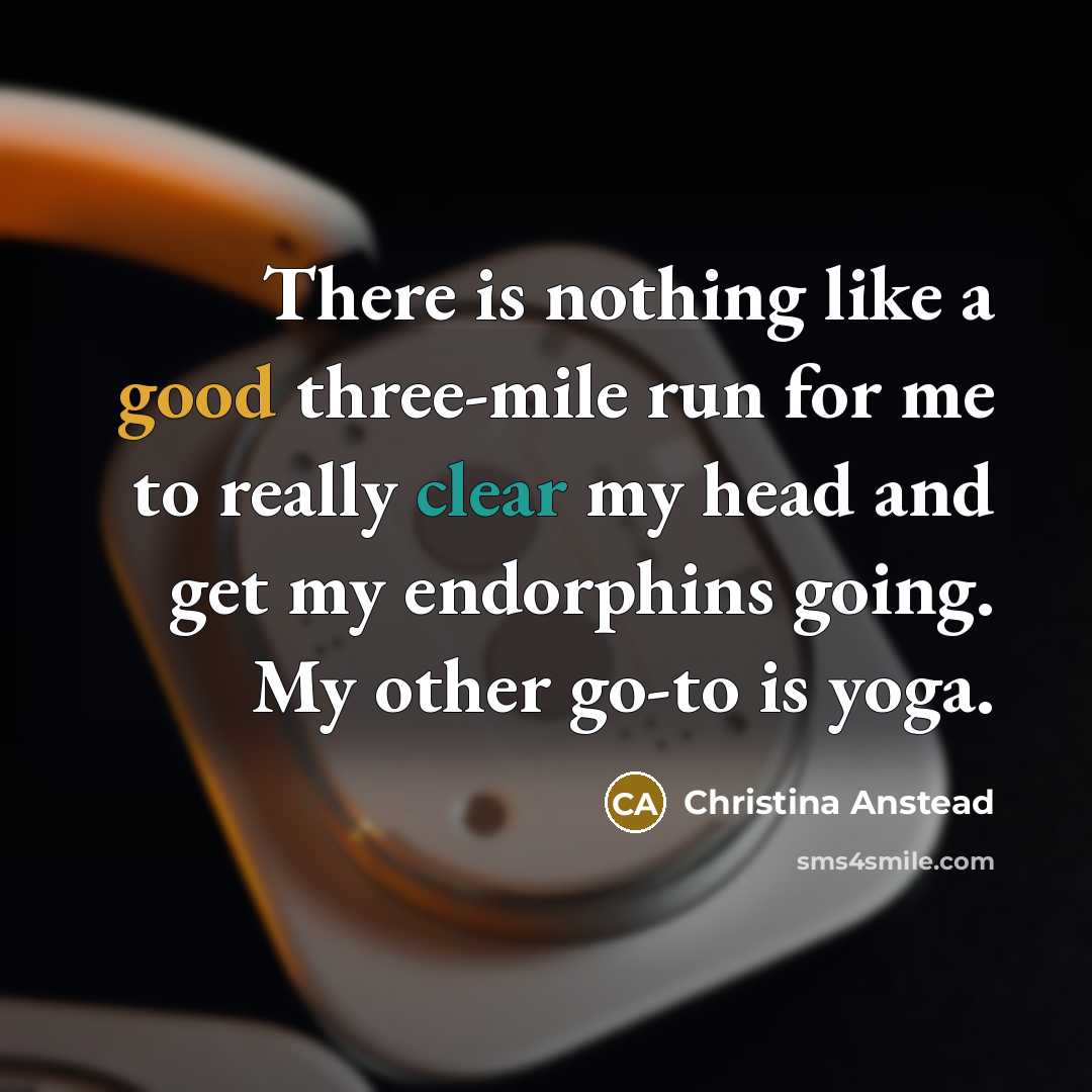 “There is nothing like a good three-mile run for me to really clear my head and get my endorphins going. My other go-to is yoga.” quote by Christina Anstead