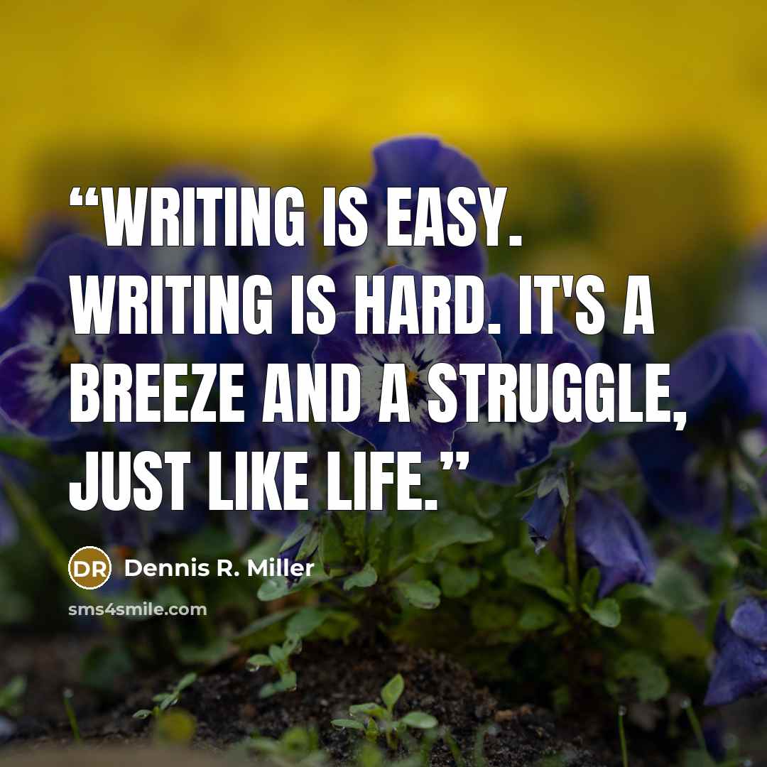 “Writing is easy. Writing is hard. It's a breeze and a struggle, just like life.” quote by Dennis R. Miller