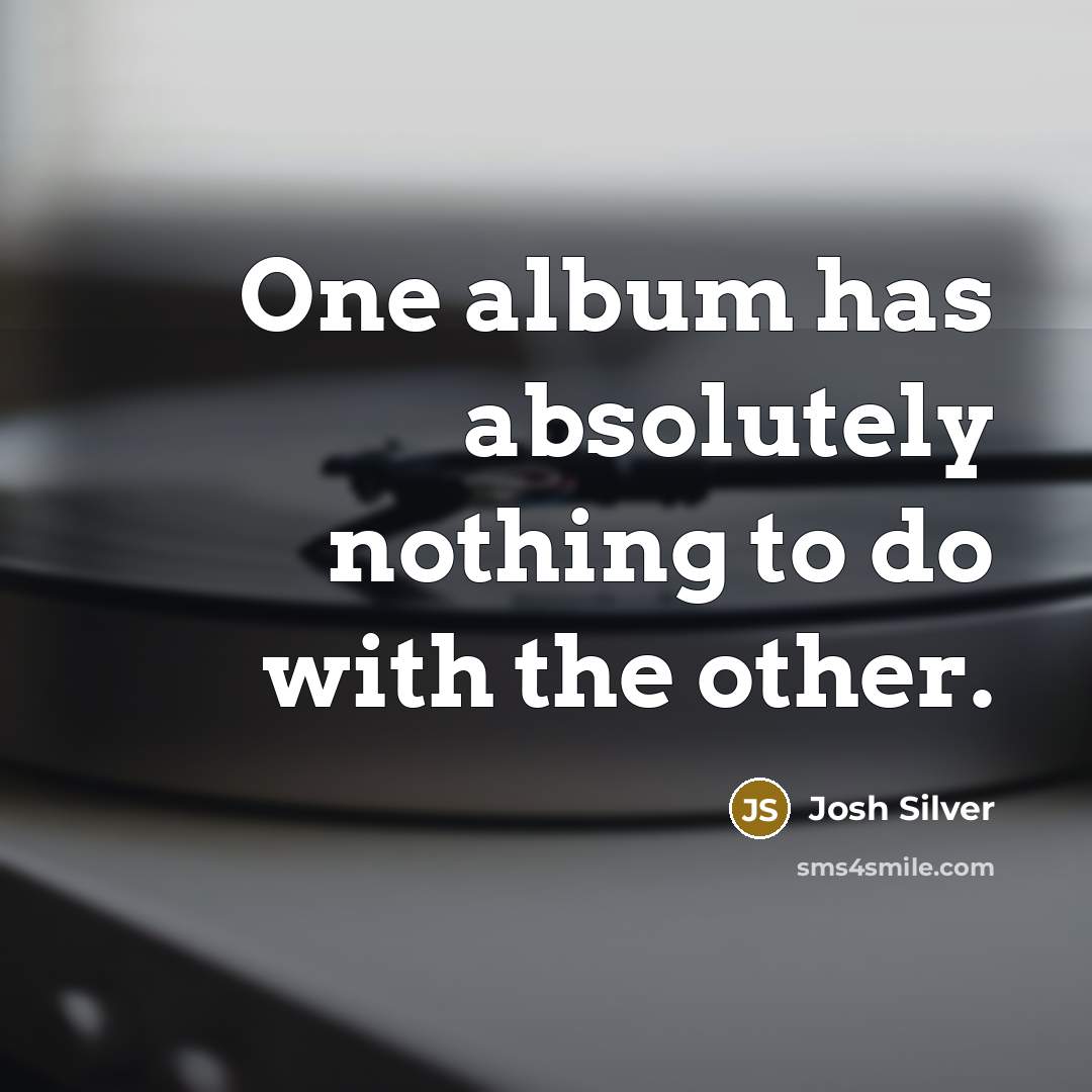 “One album has absolutely nothing to do with the other.” quote by Josh Silver