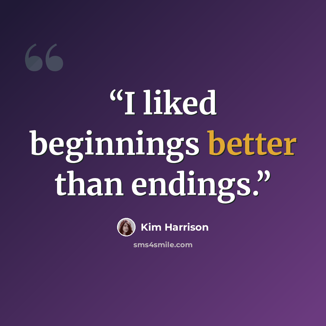 “I liked beginnings better than endings.” quote by Kim Harrison