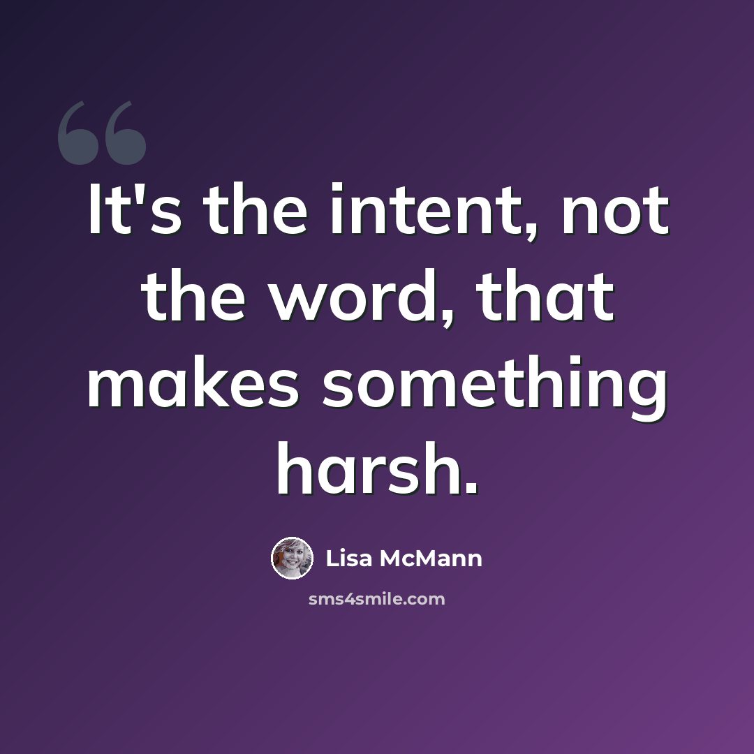 “It's the intent, not the word, that makes something harsh.” quote by Lisa McMann