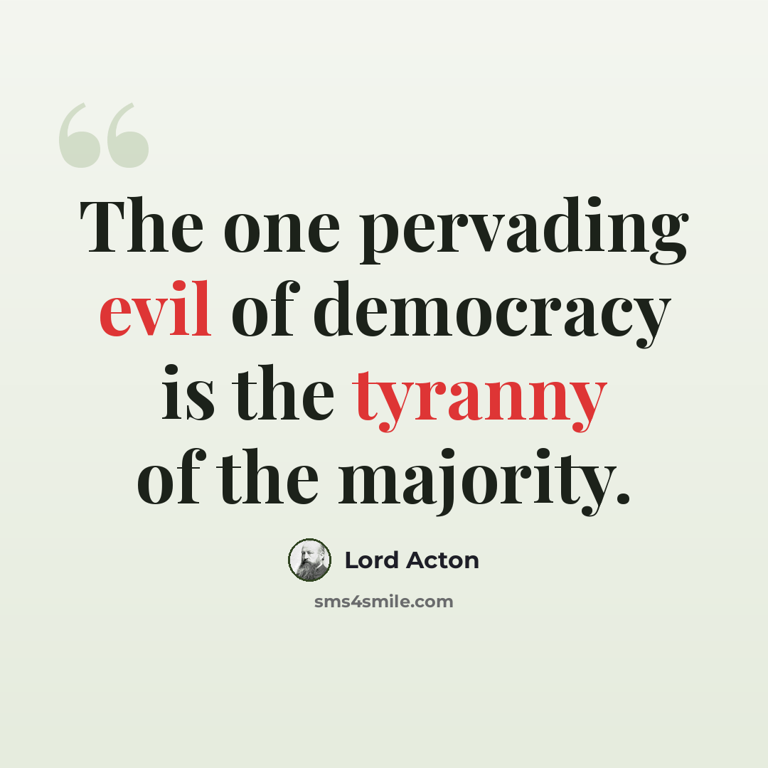 “The one pervading evil of democracy is the tyranny of the majority.” quote by Lord Acton