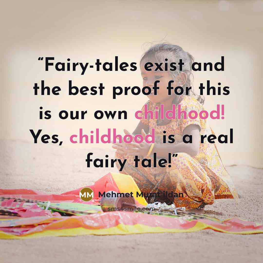 “Fairy-tales exist and the best proof for this is our own childhood! Yes, childhood is a real fairy tale!” quote by Mehmet Murat ildan