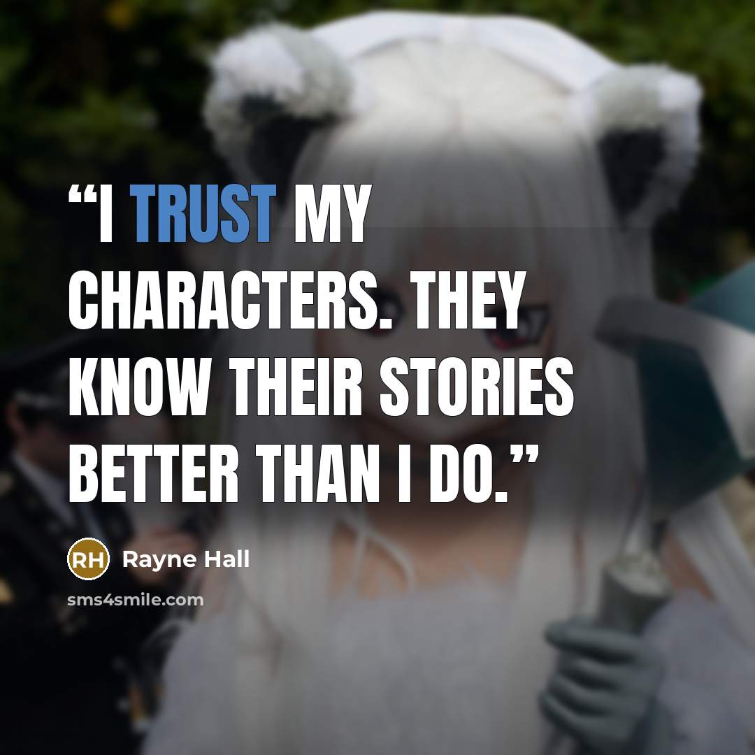 “I trust my characters. They know their stories better than I do.” quote by Rayne Hall