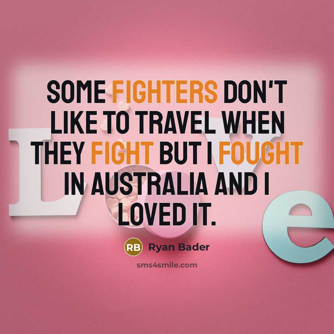 “Some fighters don't like to travel when they fight but I fought in Australia and I loved it.” quote by Ryan Bader