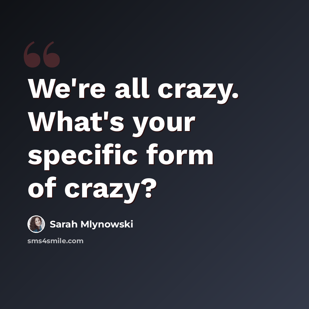 “We're all crazy. What's your specific form of crazy?” quote by Sarah Mlynowski