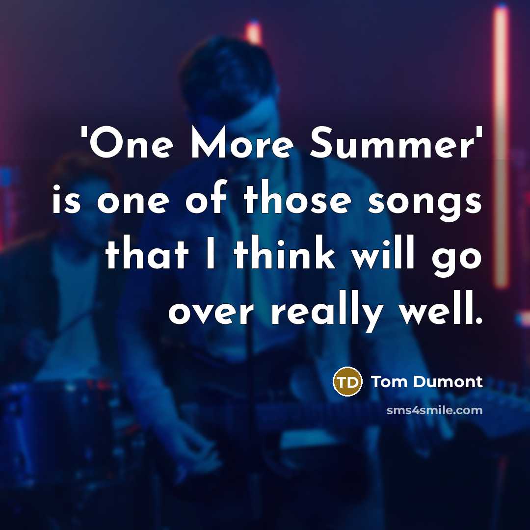 “'One More Summer' is one of those songs that I think will go over really well.” quote by Tom Dumont