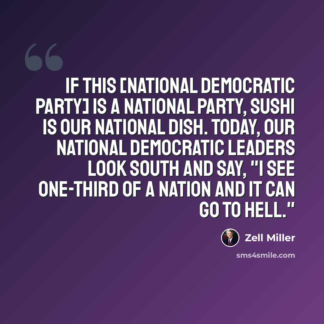 “If this [national Democratic Party] is a national party, sushi is our national dish. Today, our national Democratic leaders look south and say, "I see one-third of a nation and it can go to hell."” quote by Zell Miller