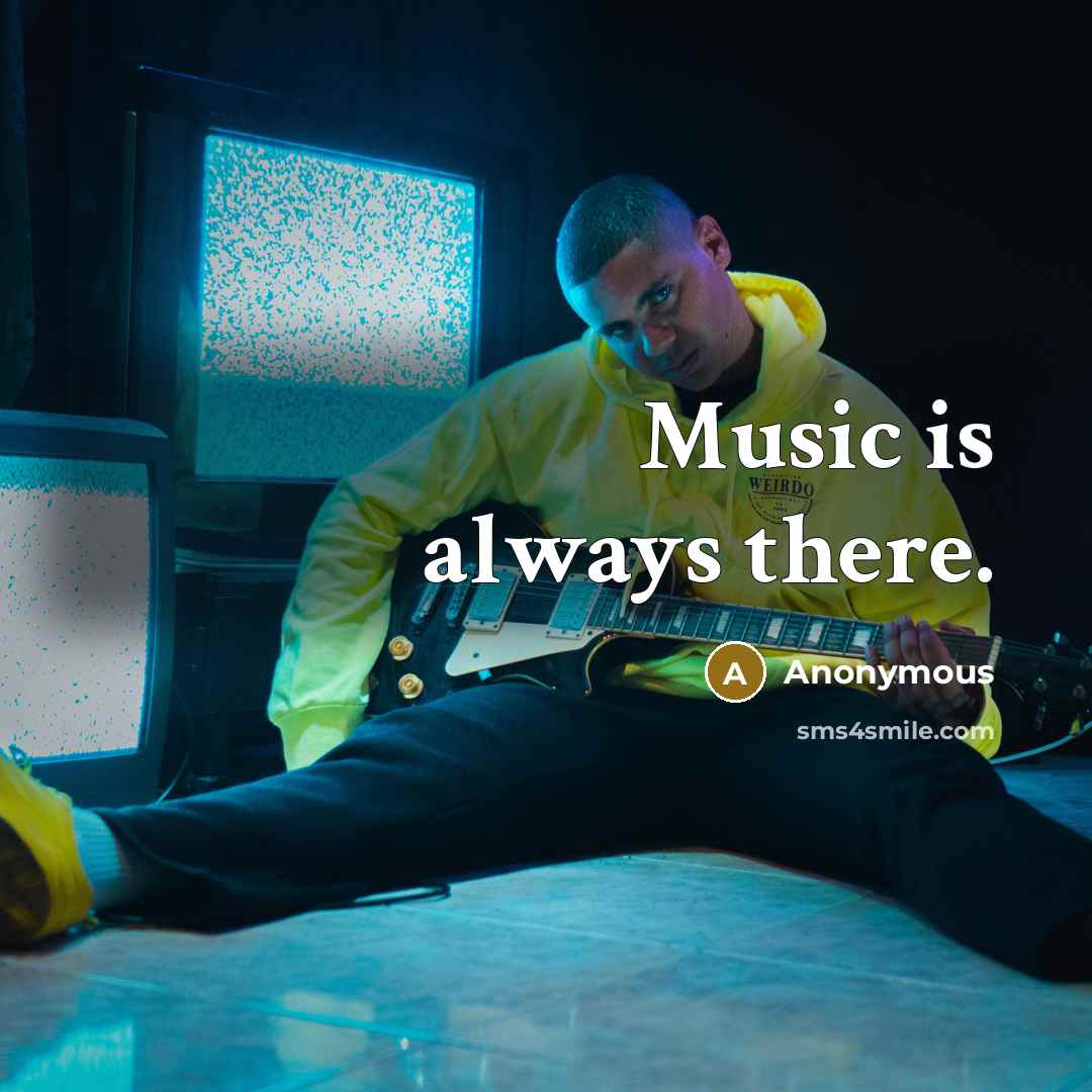 “Music is always there.” quote by Anonymous