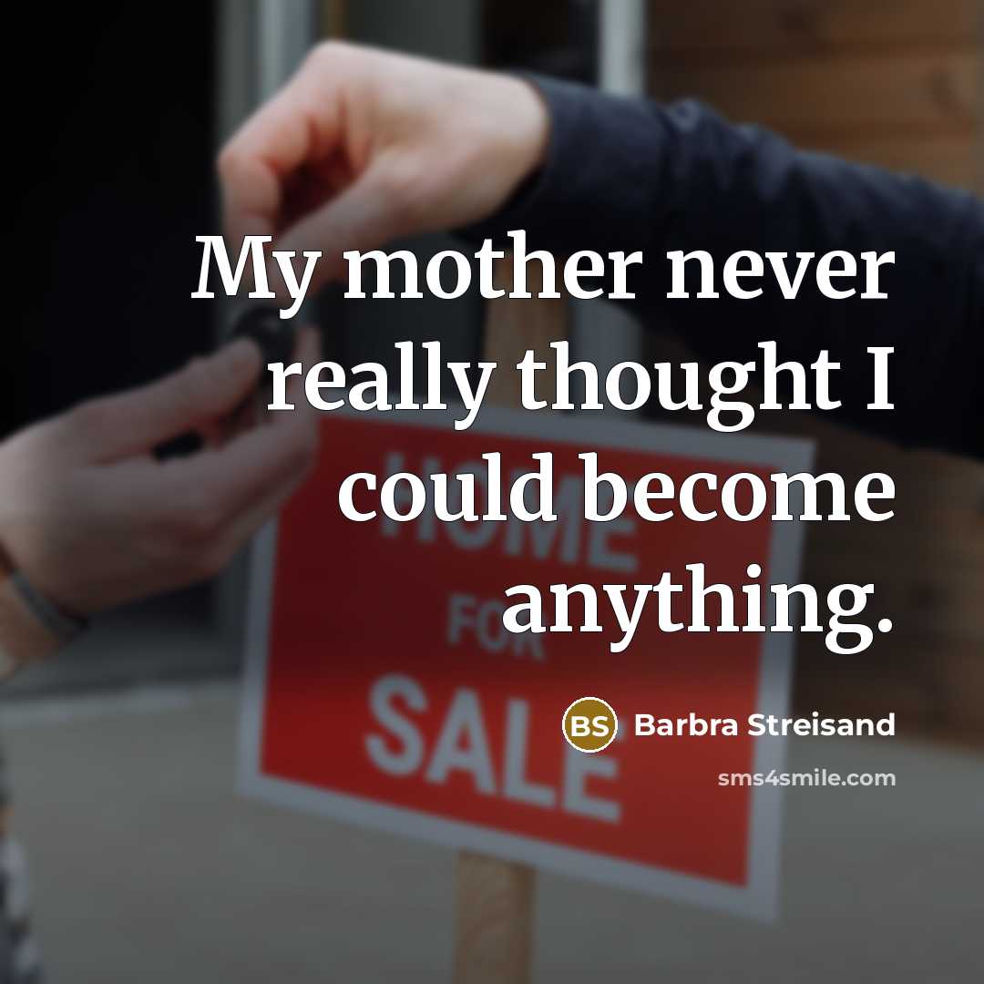 “My mother never really thought I could become anything.” quote by Barbra Streisand