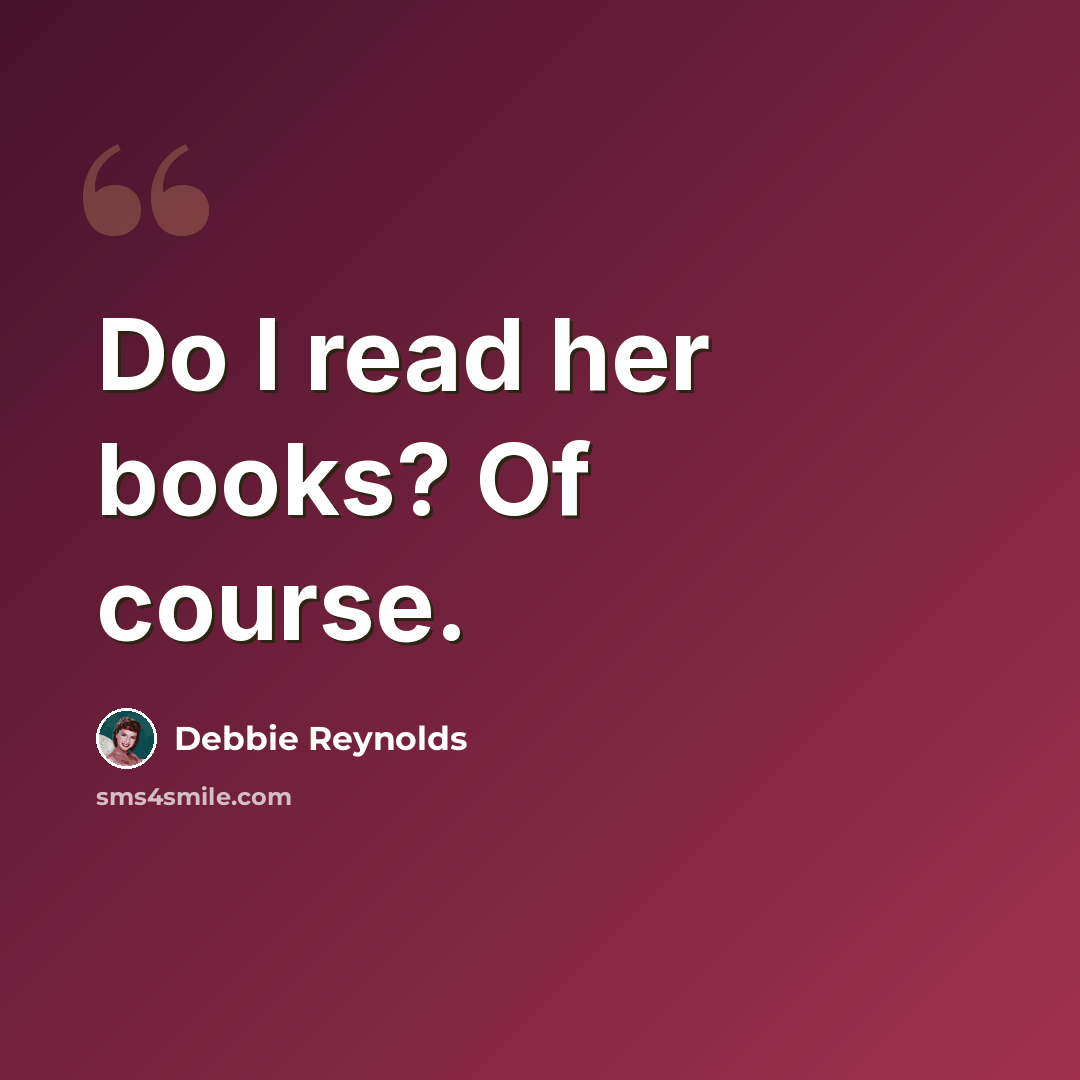 “Do I read her books? Of course.” quote by Debbie Reynolds