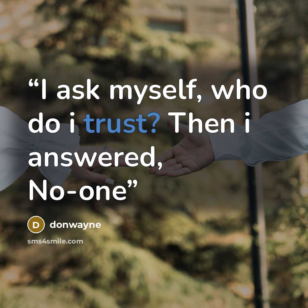 “I ask myself, who do i trust? Then i answered, No-one” quote by donwayne