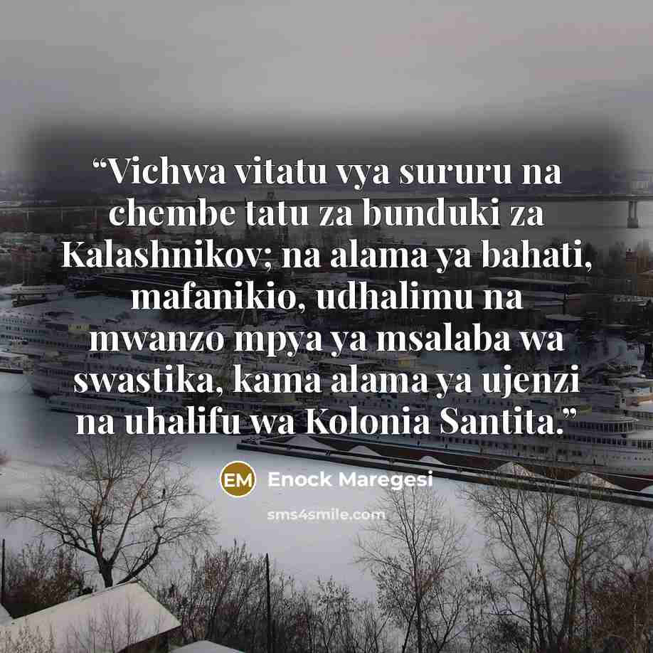 “Vichwa vitatu vya sururu na chembe tatu za bunduki za Kalashnikov; na alama ya bahati, mafanikio, udhalimu na mwanzo mpya ya msalaba wa swastika, kama alama ya ujenzi na uhalifu wa Kolonia Santita.” quote by Enock Maregesi