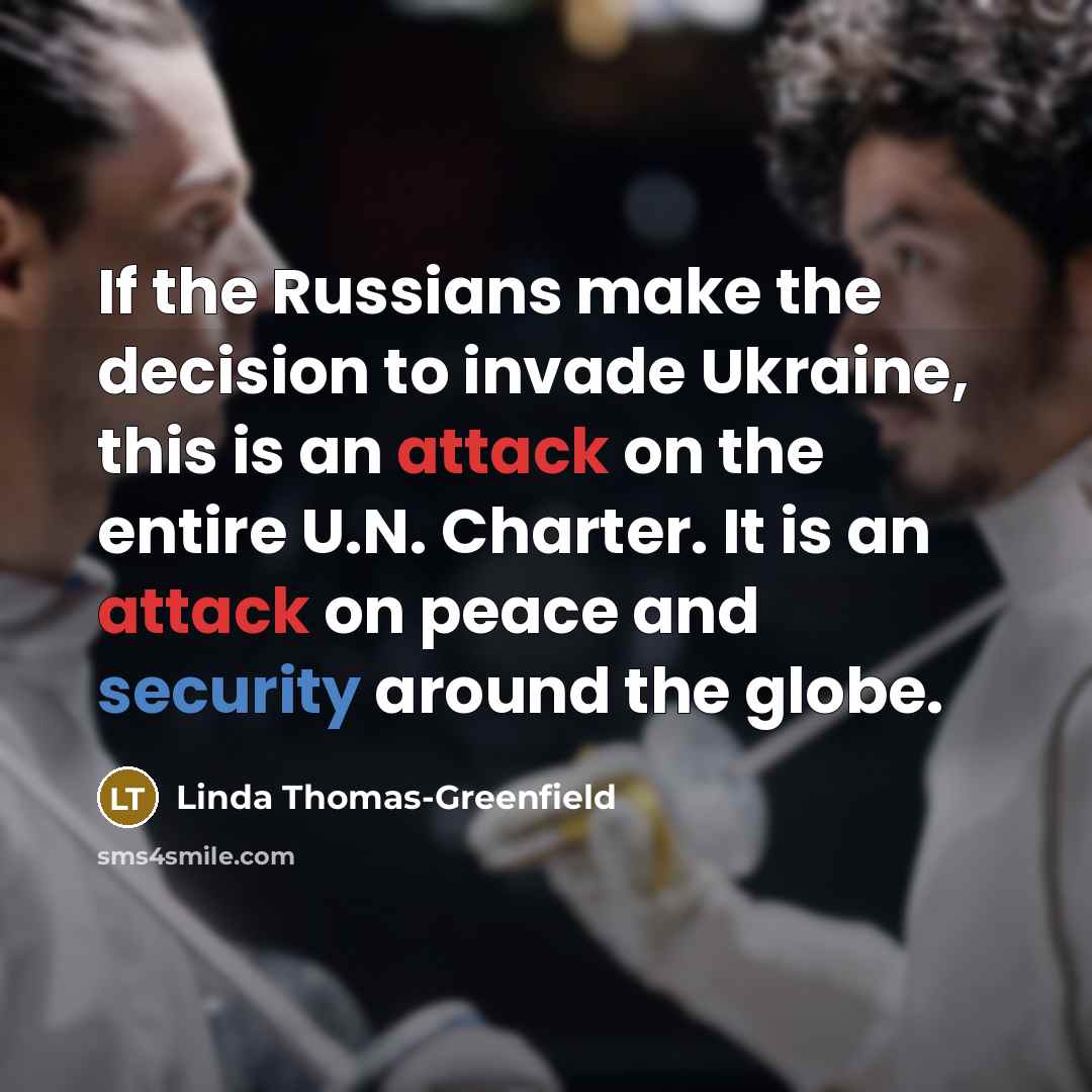 “If the Russians make the decision to invade Ukraine, this is an attack on the entire U.N. Charter. It is an attack on peace and security around the globe.” quote by Linda Thomas-Greenfield