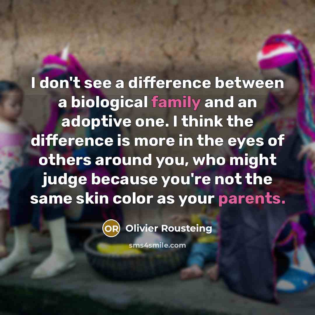 “I don't see a difference between a biological family and an adoptive one. I think the difference is more in the eyes of others around you, who might judge because you're not the same skin color as your parents.” quote by Olivier Rousteing