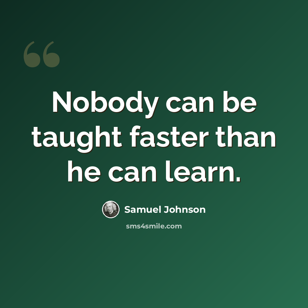“Nobody can be taught faster than he can learn.” quote by Samuel Johnson