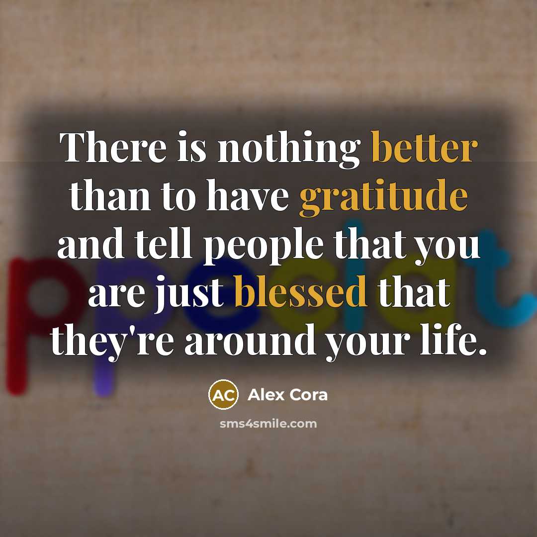 “There is nothing better than to have gratitude and tell people that you are just blessed that they're around your life.” quote by Alex Cora