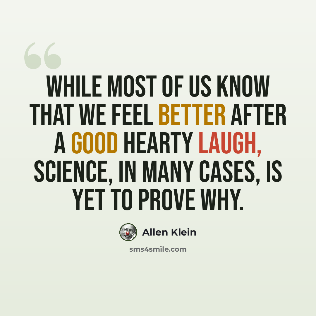 “While most of us know that we feel better after a good hearty laugh, science, in many cases, is yet to prove why.” quote by Allen Klein