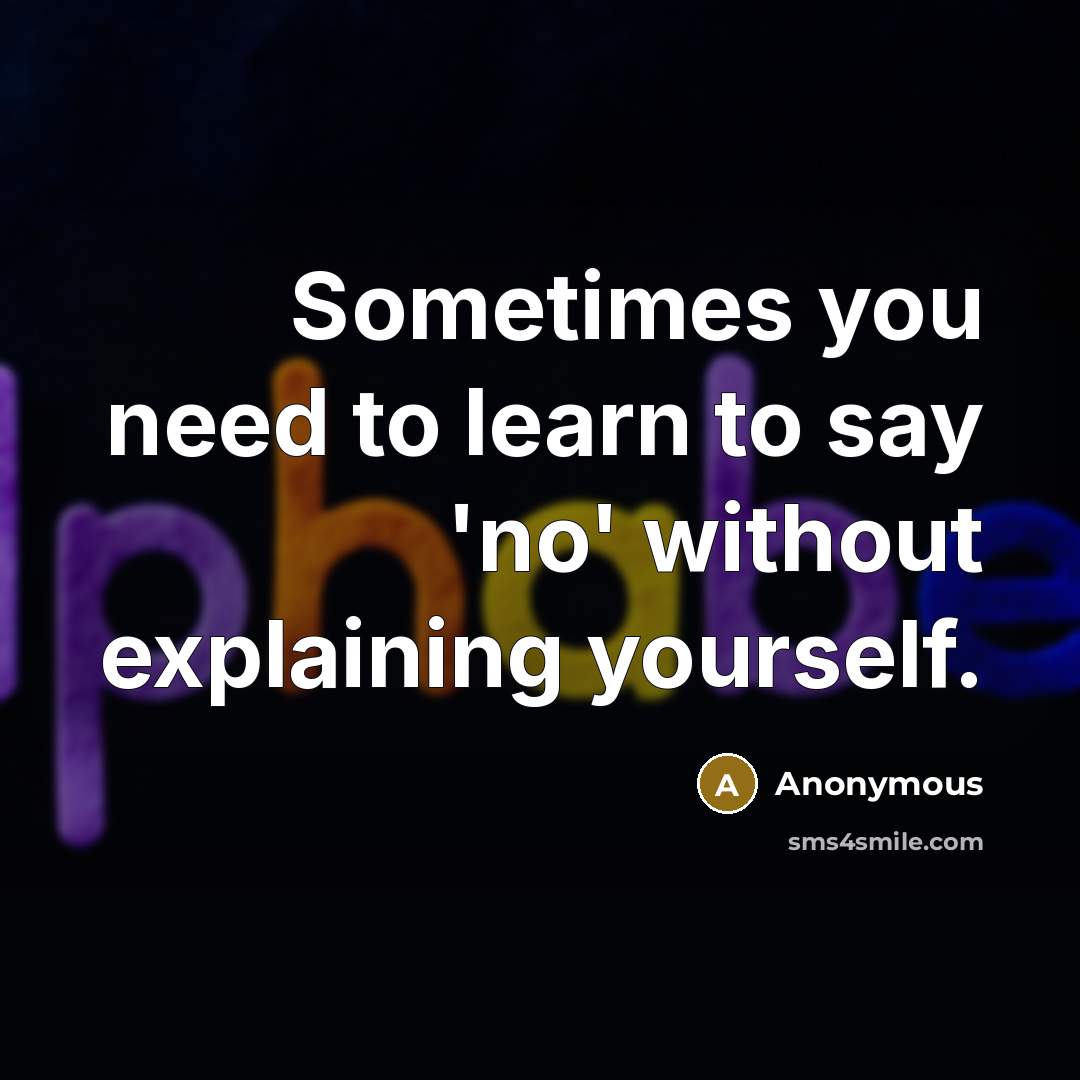 “Sometimes you need to learn to say 'no' without explaining yourself.” quote by Anonymous