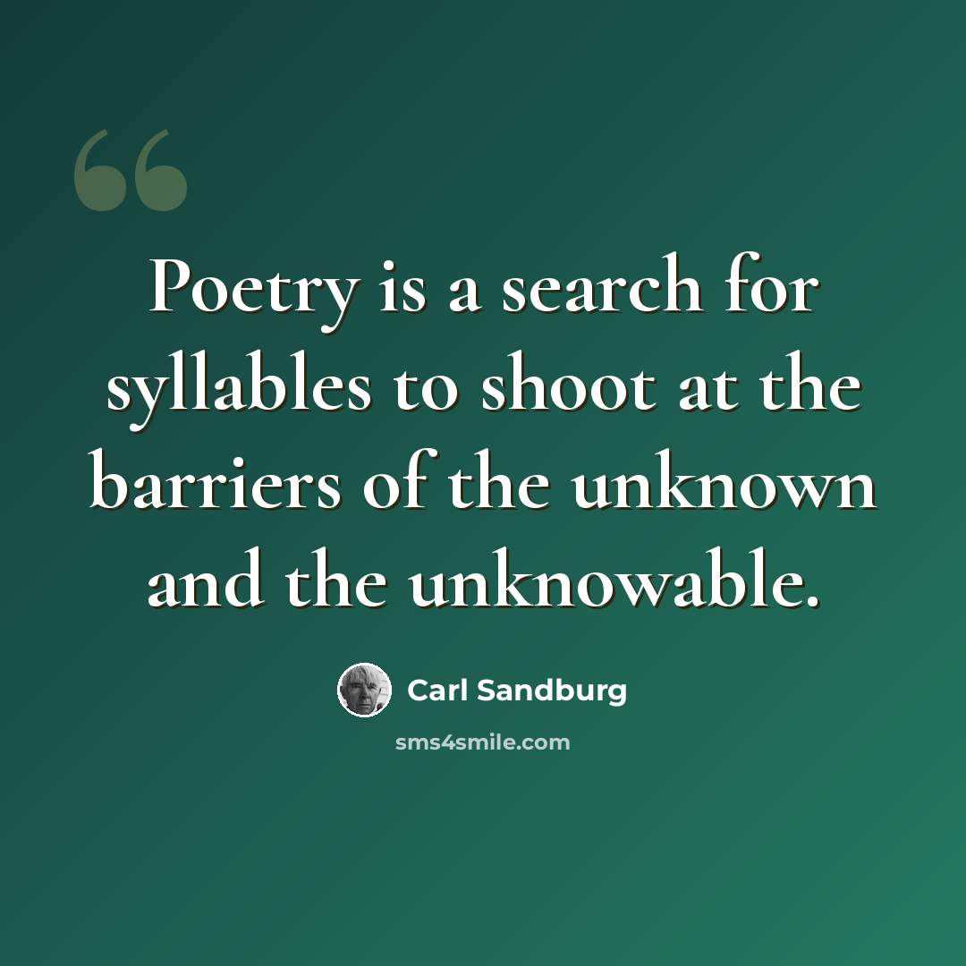 “Poetry is a search for syllables to shoot at the barriers of the unknown and the unknowable.” quote by Carl Sandburg