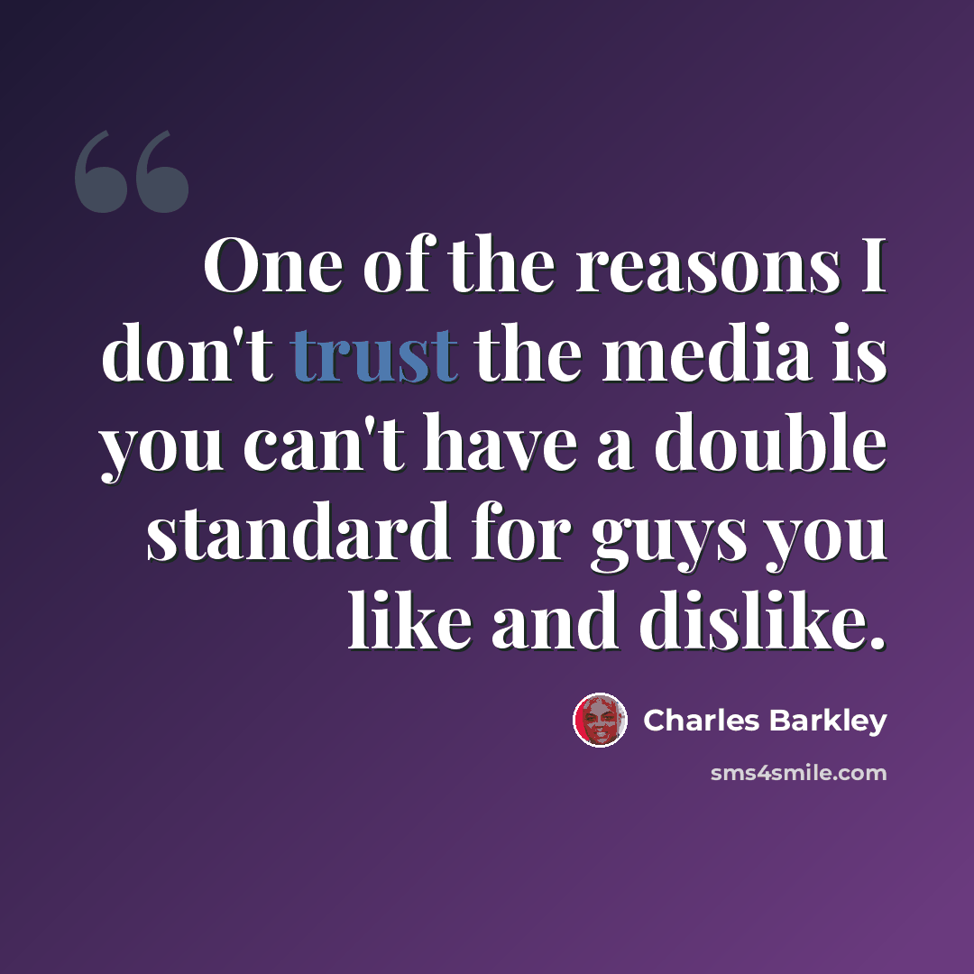 “One of the reasons I don't trust the media is you can't have a double standard for guys you like and dislike.” quote by Charles Barkley