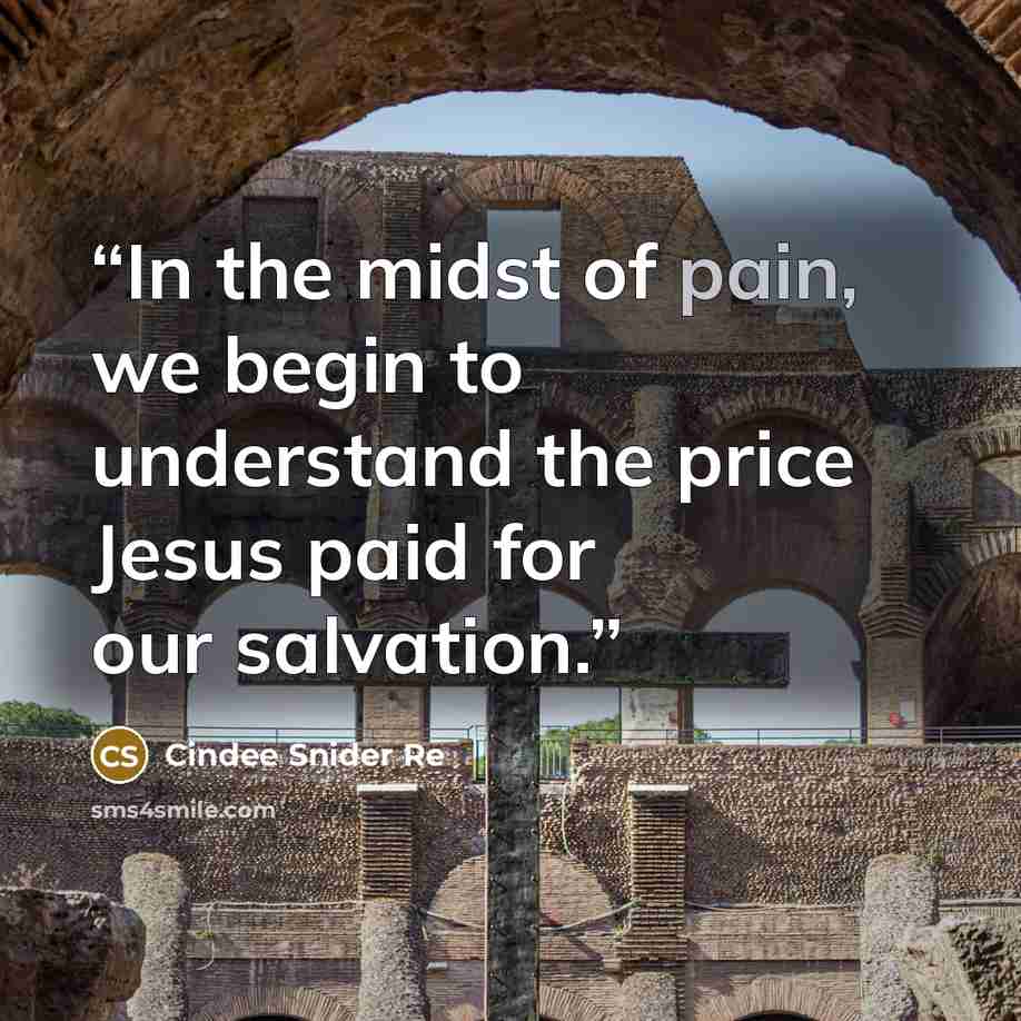 “In the midst of pain, we begin to understand the price Jesus paid for our salvation.” quote by Cindee Snider Re