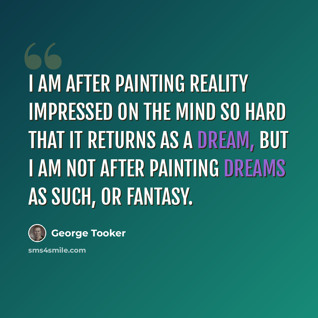 “I am after painting reality impressed on the mind so hard that it returns as a dream, but I am not after painting dreams as such, or fantasy.” quote by George Tooker