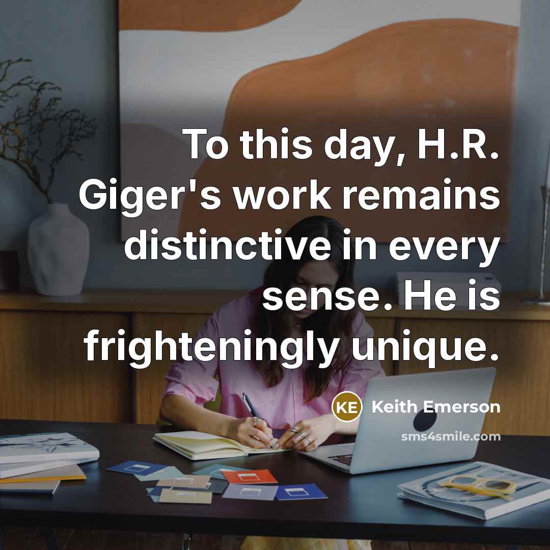 “To this day, H.R. Giger's work remains distinctive in every sense. He is frighteningly unique.” quote by Keith Emerson