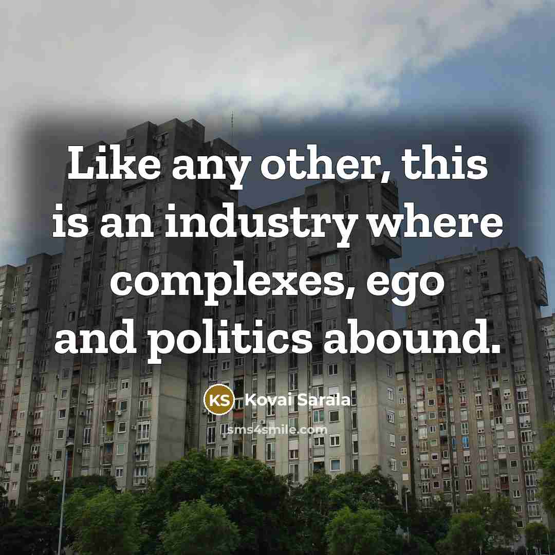 “Like any other, this is an industry where complexes, ego and politics abound.” quote by Kovai Sarala