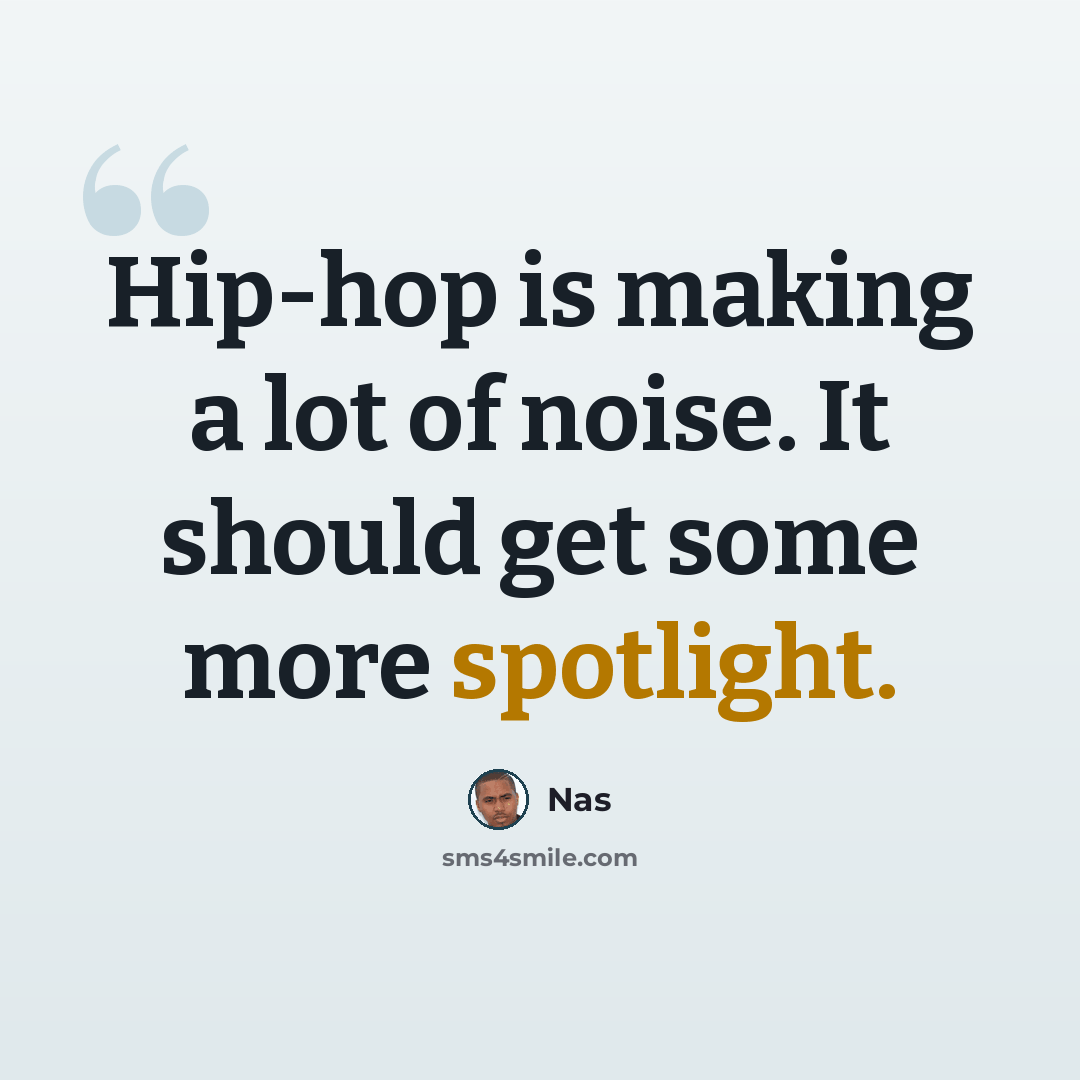 “Hip-hop is making a lot of noise. It should get some more spotlight.” quote by Nas