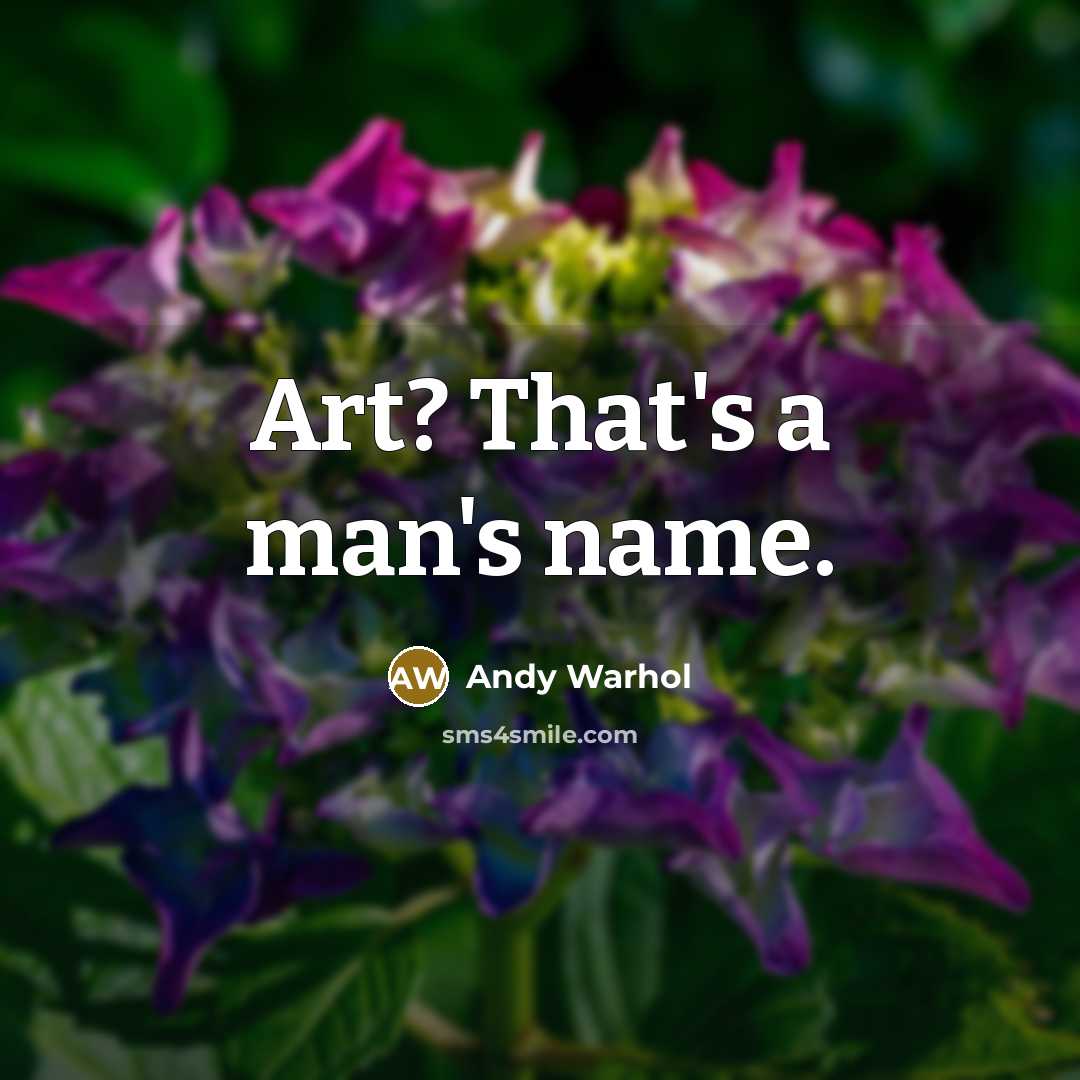 “Art? That's a man's name.” quote by Andy Warhol