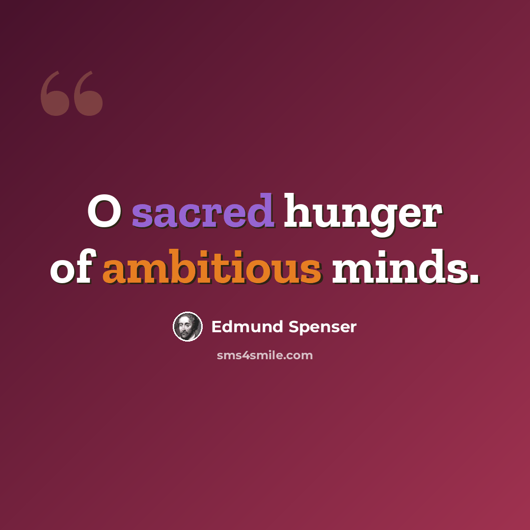 “O sacred hunger of ambitious minds.” quote by Edmund Spenser