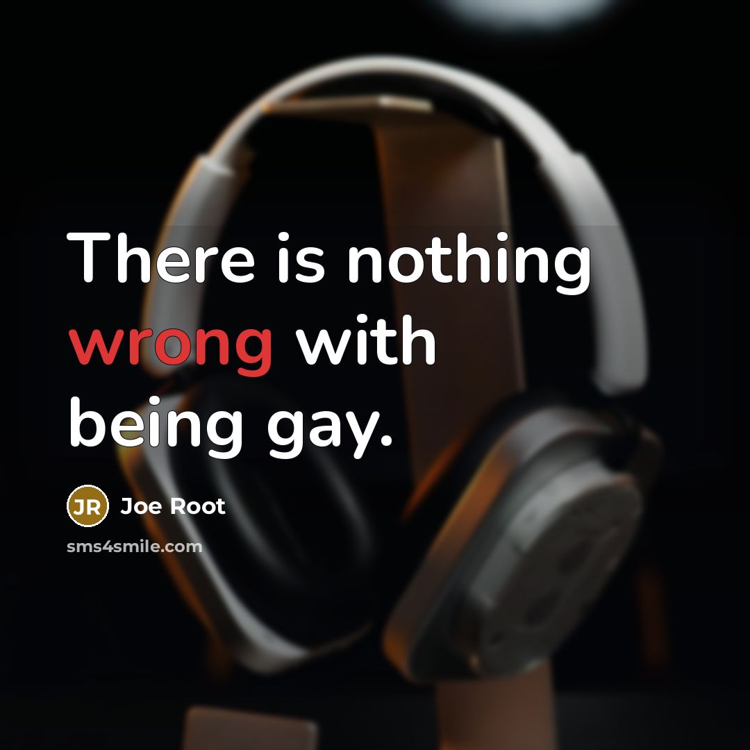 “There is nothing wrong with being gay.” quote by Joe Root