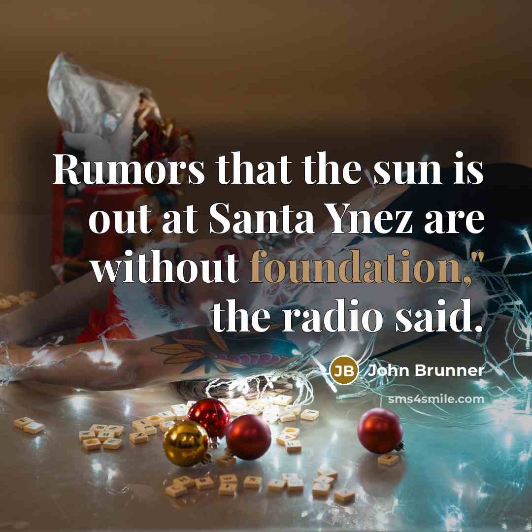 “Rumors that the sun is out at Santa Ynez are without foundation," the radio said.” quote by John Brunner