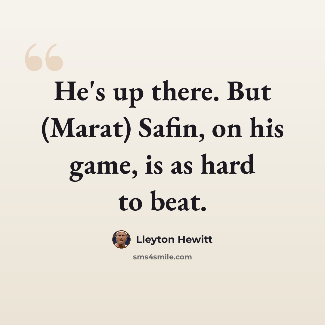 “He's up there. But (Marat) Safin, on his game, is as hard to beat.” quote by Lleyton Hewitt