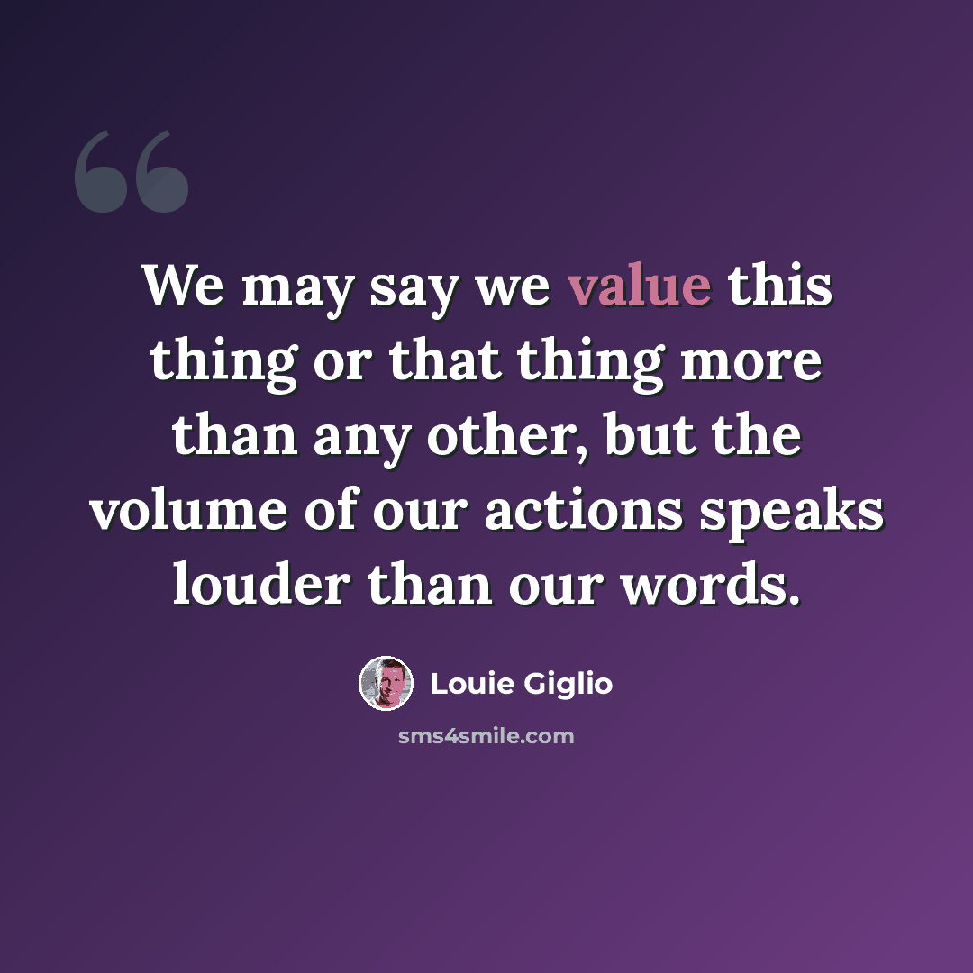 “We may say we value this thing or that thing more than any other, but the volume of our actions speaks louder than our words.” quote by Louie Giglio