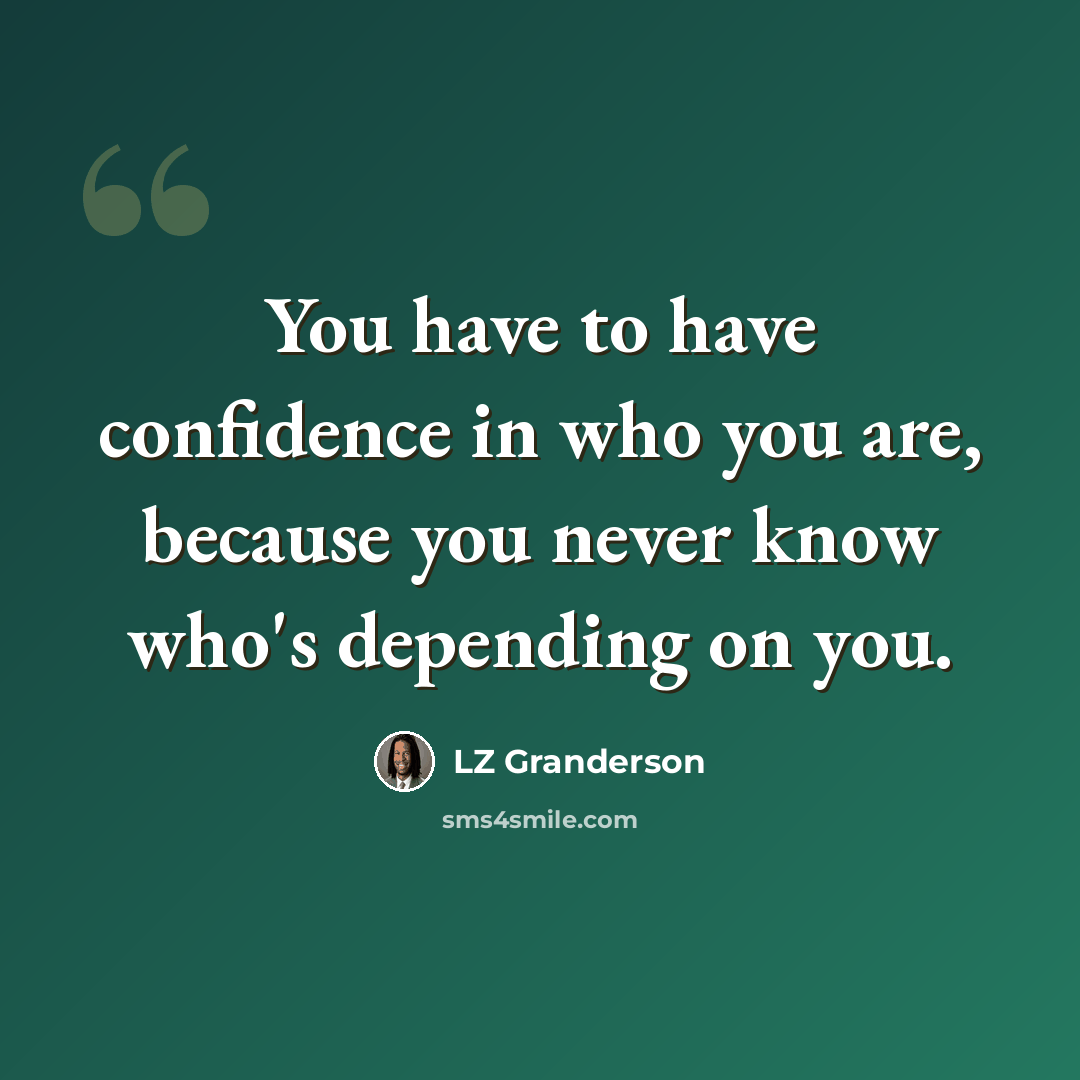“You have to have confidence in who you are, because you never know who's depending on you.” quote by LZ Granderson
